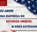 Como abirr una empresa en estados unidos si eres un extranjero